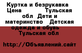 Куртка и безрукавка › Цена ­ 1 000 - Тульская обл. Дети и материнство » Детская одежда и обувь   . Тульская обл.